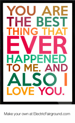 ... best thing that ever happened to me. And also I love you. Framed Quote