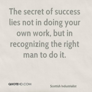 The secret of success lies not in doing your own work, but in ...