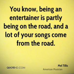 You know, being an entertainer is partly being on the road, and a lot ...