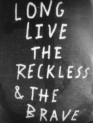 long live the reckless & the brave Tattoo Ideas, Reckless, Quotes, The ...