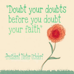 doubts before you doubt your faith general conference lds mormon quote ...