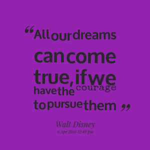Quotes Picture: all our dreams can come true, if we have the courage ...