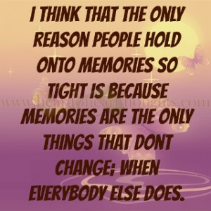 the only reason people hold onto memories so tight is because memories ...
