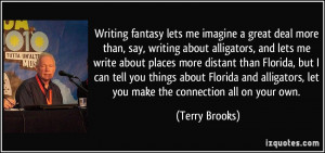 Writing fantasy lets me imagine a great deal more than, say, writing ...