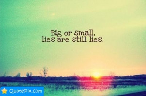 Small, Lies Are Still Lies. - QuotePix.com - Quotes Pictures, Quotes ...