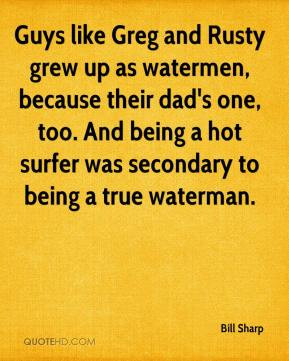 ... , too. And being a hot surfer was secondary to being a true waterman