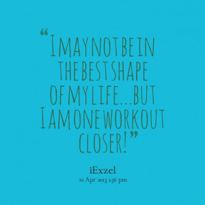 Quotes Picture: i may not be in the best shape of my lifebut i am one ...