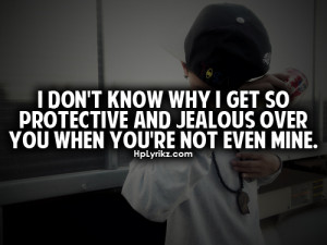 don’t know why i get so protective and jealous over you.