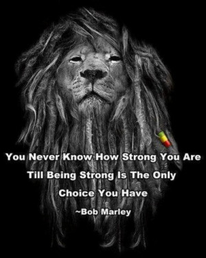 bob-marley-you-never-know-how-strong-you-are-till-being-strong-is-the ...