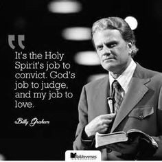 ... Spirit's job to convict, God's job to judge, and my job to love.