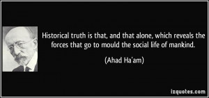 Historical truth is that, and that alone, which reveals the forces ...