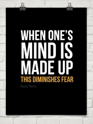 When one’s mind is made up this diminishes fear by Rosa Parks ...