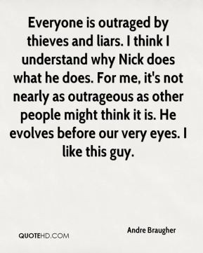 Andre Braugher - Everyone is outraged by thieves and liars. I think I ...