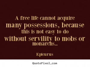 Epicurus picture quotes - A free life cannot acquire many possessions ...