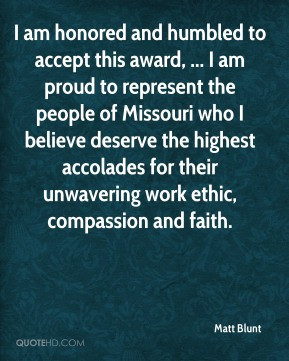 Matt Blunt - I am honored and humbled to accept this award, ... I am ...