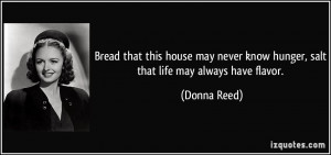 ... never know hunger, salt that life may always have flavor. - Donna Reed