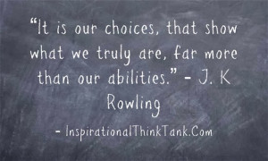 It is our choices, that show what we truly are, far more than our ...