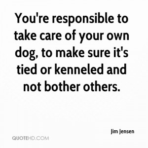 You’re Responsible To Take Care Of Your Own Dog, To Make Sure It’s ...