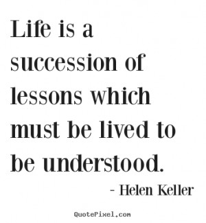 sayings Life is a succession of lessons which must Life quotes