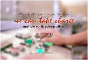 We can let circumstances rule us, or we can take charge and rule our ...