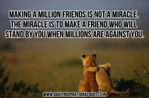 million friends is not a miracle. the miracle is to make a friend ...