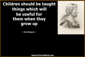 ... useful for them when they grow up - Aristippus Quotes - StatusMind.com