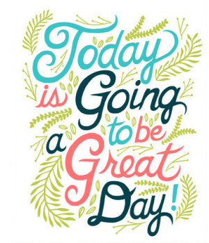 ... to let you know that today it going to be a great day! Enjoy it
