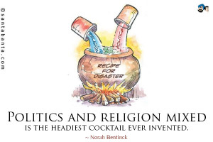 Politics and religion mixed is the headiest cocktail ever invented.