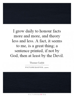 grow daily to honour facts more and more, and theory less and less ...