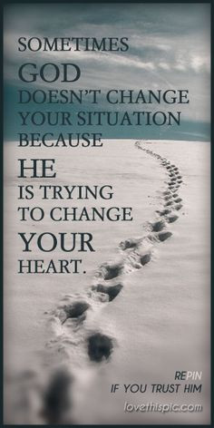 ... Change Your Situation Because He Is Trying To Change Your Heart - God