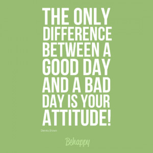 ... Between A Good Day And A Bad Day Is Your Attitude! ~ Good Day Quote