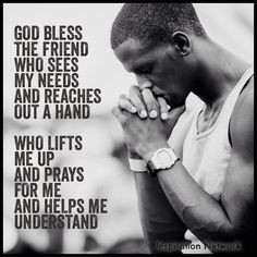 God bless the friend who sees my needs and reaches out a hand. Who ...
