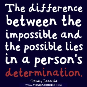 Determination quotes, The difference between the impossible and the ...