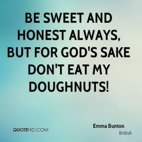 Emma Bunton - Be sweet and honest always, but for God's sake don't eat ...