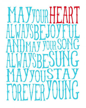 ... May Your Song Always Be Sung May You Stay Forever Young - Joy Quotes