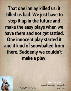 That one inning killed us; it killed us bad. We just have to step it ...