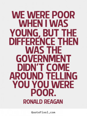 We were poor when I was young, but the difference then was the ...