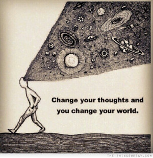 Change your thoughts and you change your world