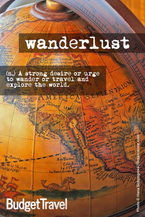 ... strong desire or urge to wander or travel and explore the world