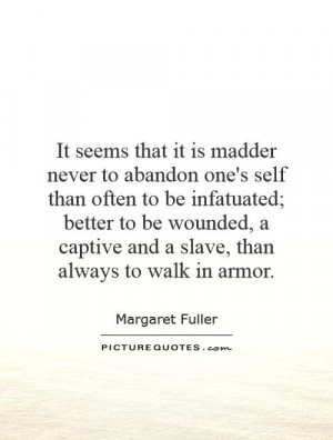 It seems that it is madder never to abandon one's self than often to ...