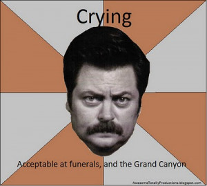 ... – Acceptable at funerals and the Grand Canyon.” – Ron Swanson