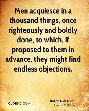 Men acquiesce in a thousand things, once righteously and boldly done ...