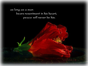 As long as a man bears resentment in his heart, peace will never be ...