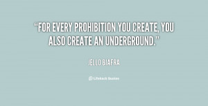 For every prohibition you create, you also create an underground ...