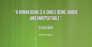 human being is a single being. Unique and unrepeatable.”