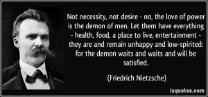 ... the demon waits and waits and will be satisfied. - Friedrich Nietzsche