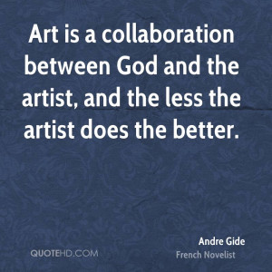 Art is a collaboration between God and the artist, and the less the ...