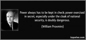... cloak of national security, is doubly dangerous. - William Proxmire