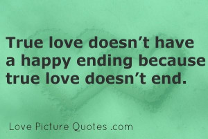 ... doesnt have a happy ending because true love doesnt end love quote