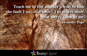 Teach me to feel another's woe, to hide the fault I see, that mercy I ...